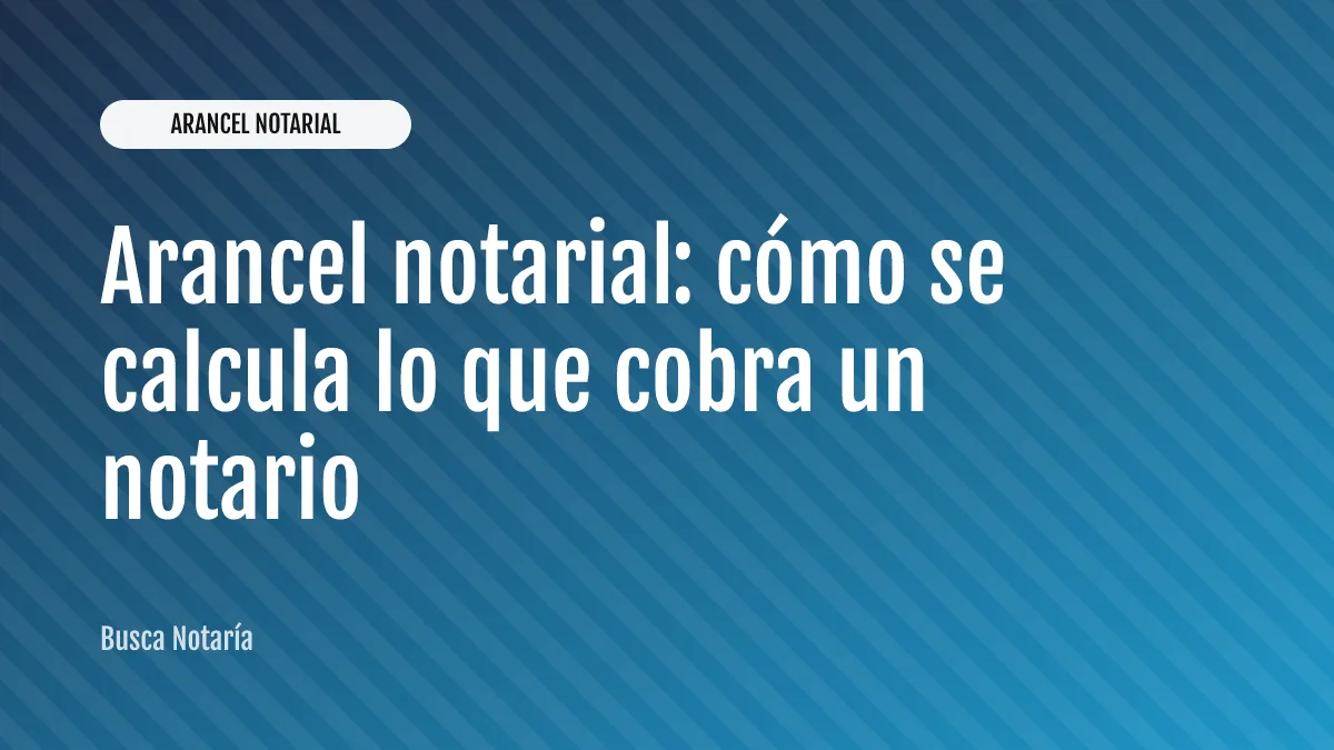 Arancel notarial: cómo se calcula lo que cobra un notario
